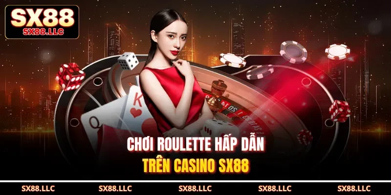 Chơi roulette hấp dẫn trên casino SX88
