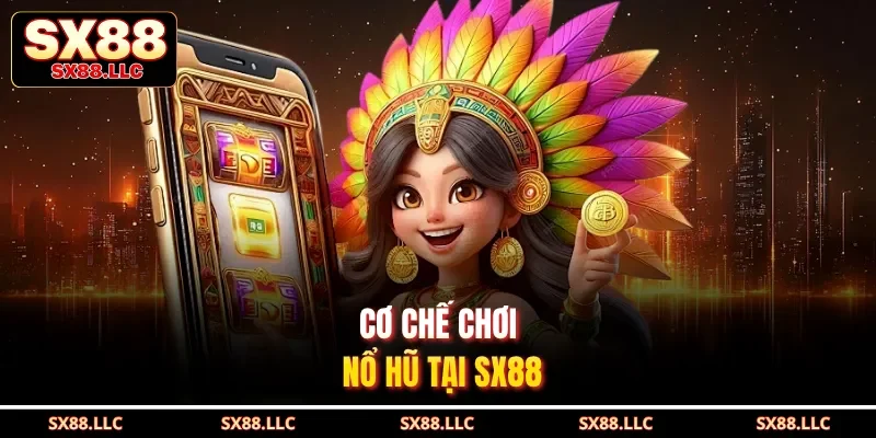 Cơ chế chơi nổ hũ tại sx88
