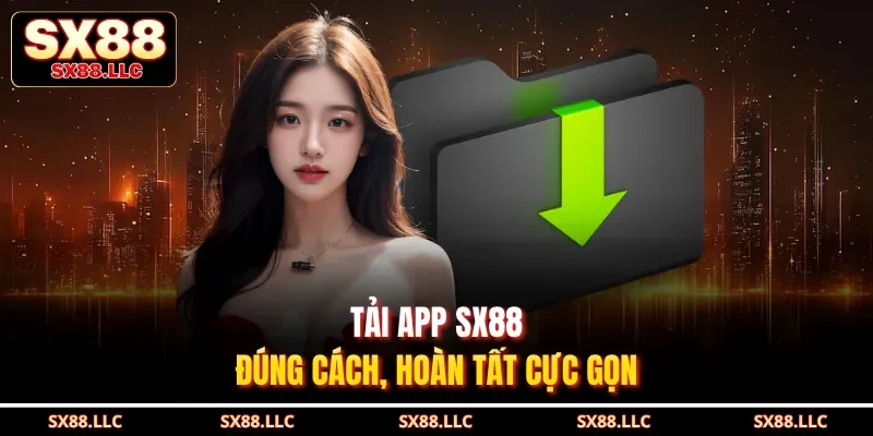 Tải app SX88 – Đúng cách, hoàn tất cực gọn